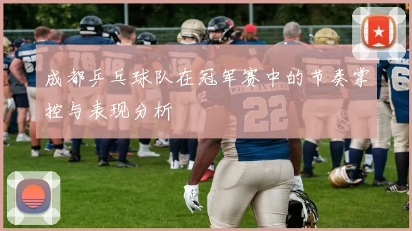 成都乒乓球队在冠军赛中的节奏掌控与表现分析