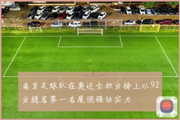 南京足球队在奥运会积分榜上以92分稳居第一名展现强劲实力