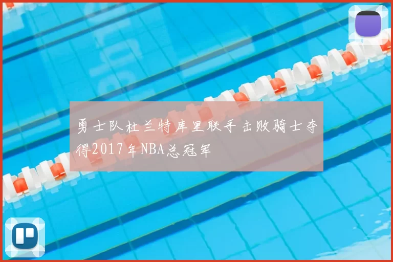 勇士队杜兰特库里联手击败骑士夺得2017年NBA总冠军