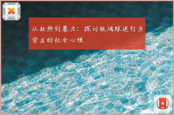 从狂热到暴力：探讨极端球迷行为背后的社会心理