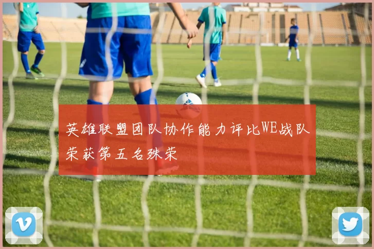 英雄联盟团队协作能力评比WE战队荣获第五名殊荣