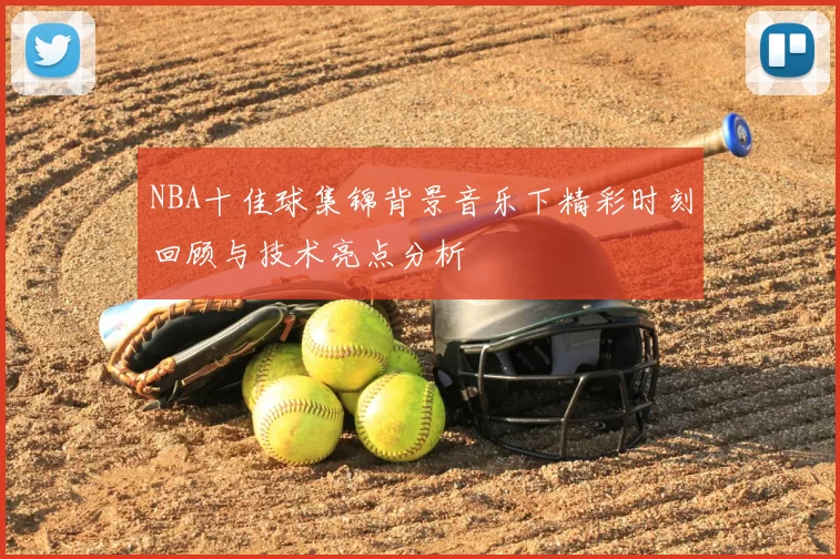 NBA十佳球集锦背景音乐下精彩时刻回顾与技术亮点分析