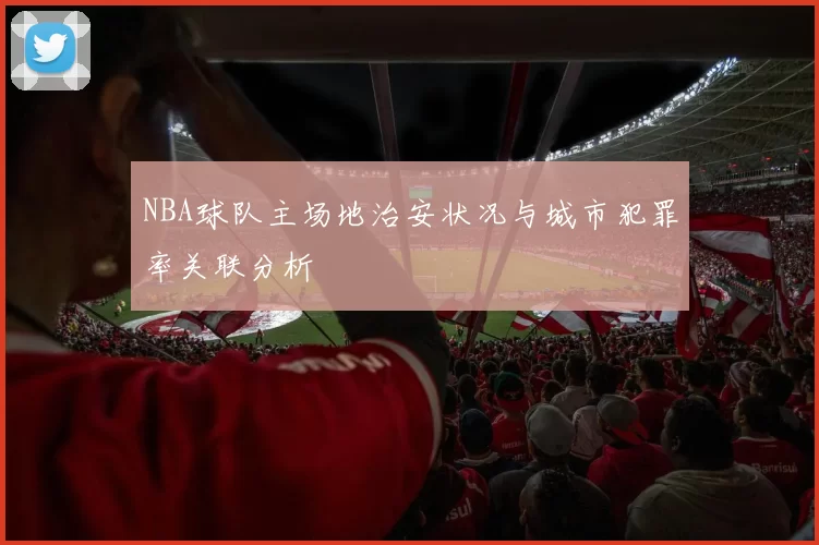 NBA球队主场地治安状况与城市犯罪率关联分析