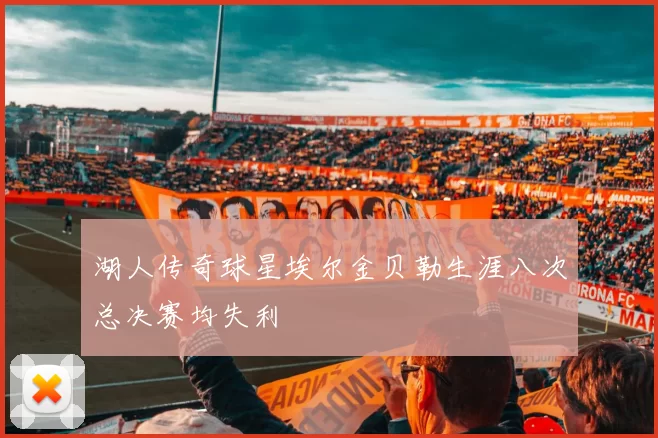 湖人传奇球星埃尔金贝勒生涯八次总决赛均失利