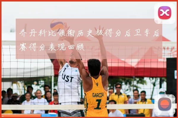 乔丹科比领衔历史级得分后卫季后赛得分表现回顾