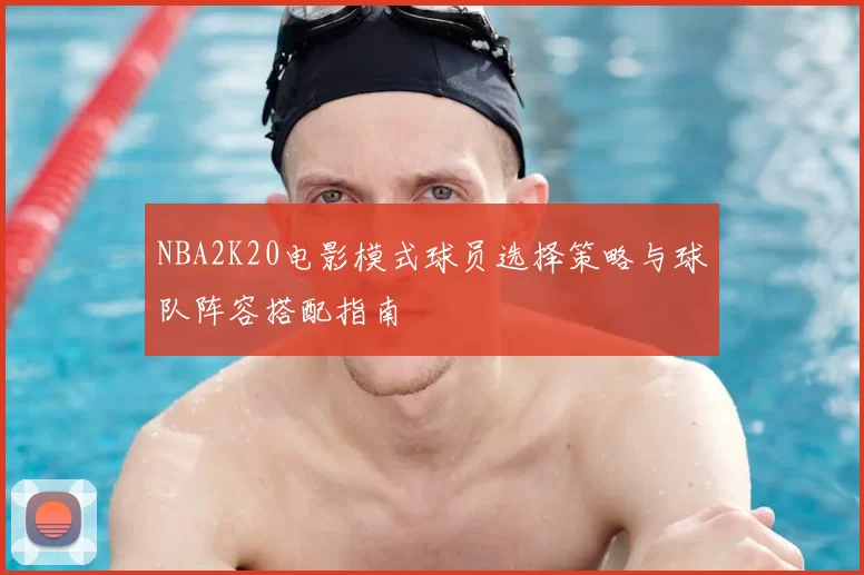 NBA2K20电影模式球员选择策略与球队阵容搭配指南