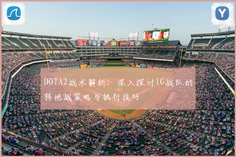 DOTA2战术解析：深入探讨IG战队的阵地战策略与执行技巧