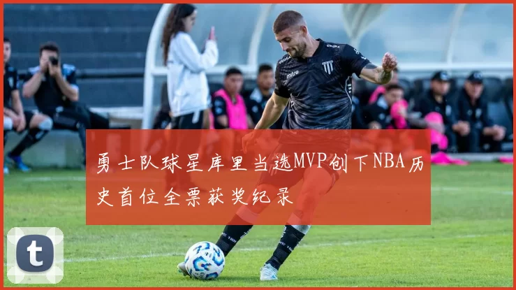 勇士队球星库里当选MVP创下NBA历史首位全票获奖纪录
