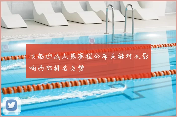 快船迎战灰熊赛程公布关键对决影响西部排名走势