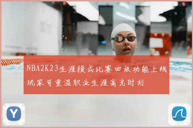 NBA2K23生涯模式比赛回放功能上线玩家可重温职业生涯高光时刻