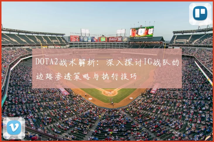 DOTA2战术解析:深入探讨IG战队的边路渗透策略与执行技巧