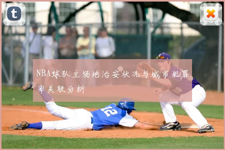 NBA球队主场地治安状况与城市犯罪率关联分析