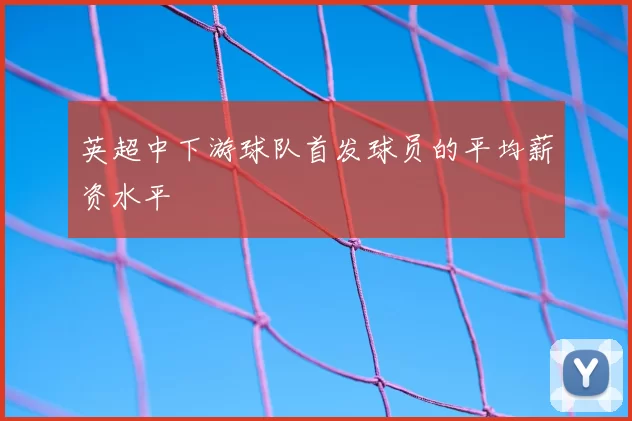 英超中下游球队首发球员的平均薪资水平