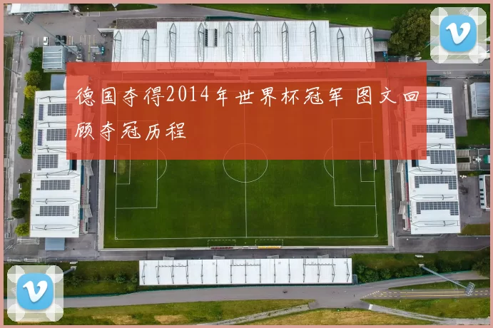 德国夺得2014年世界杯冠军 图文回顾夺冠历程