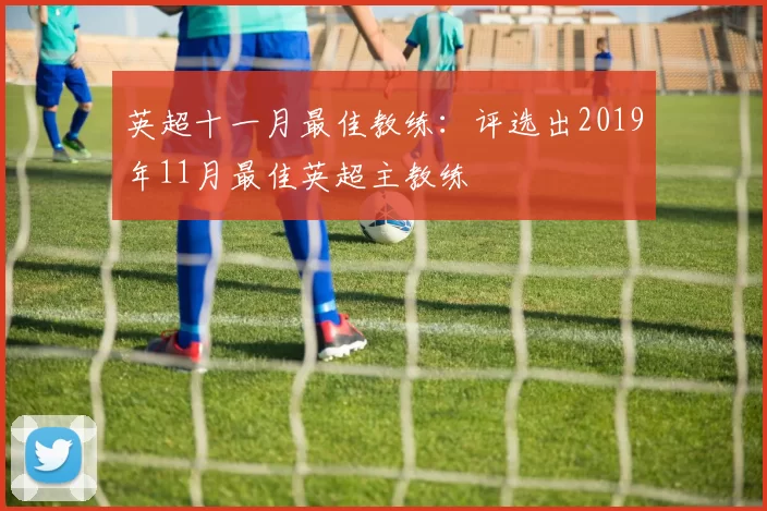 英超十一月最佳教练:评选出2019年11月最佳英超主教练
