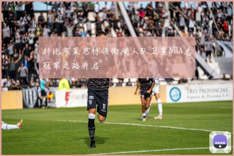 科比布莱恩特领衔湖人队卫冕NBA总冠军之路开启