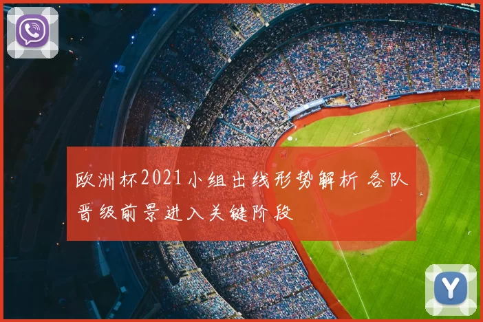 欧洲杯2021小组出线形势解析 各队晋级前景进入关键阶段