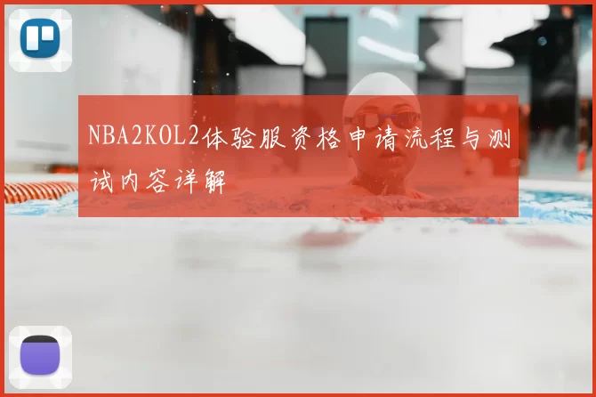 NBA2KOL2体验服资格申请流程与测试内容详解