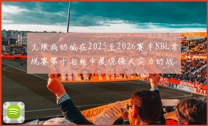 无限我的城在2025至2026赛季NBL常规赛第十七轮中展现强大实力的战报